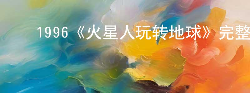 ﻿陈祖健发布﻿1996《火星人玩转地球》完整版电影/在线观看/百度云-美剧天堂
